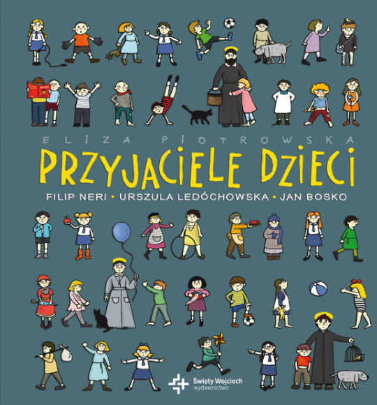„Przyjaciele dzieci” Elizy Piotrowskiej – nowość z serii Święci uśmiechnięci.